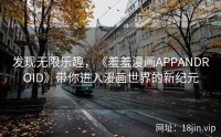 发现无限乐趣，《羞羞漫画APPANDROID》带你进入漫画世界的新纪元