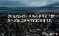【91在线多维】从热点事件看人性：深入讨论互联网时代的信任危机