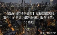 【海角社区特别聚焦】揭秘网络黑料事件中的意外内幕与转折，海角社区app贴吧