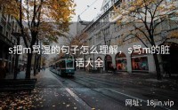 s把m骂湿的句子怎么理解，s骂m的脏话大全