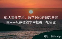 91大事件专栏：数字时代的崛起与沉寂——从数据纷争中挖掘市场秘密