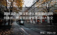 震撼深度：资深影评人揭露圈内潜规则真相，明星背后金钱游戏和人性交易一一浮现！