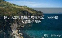 伊丁天堂暗夜精灵攻略大全，wow狼人德鲁伊配色