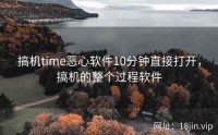 搞机time恶心软件10分钟直接打开，搞机的整个过程软件