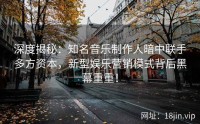 深度揭秘：知名音乐制作人暗中联手多方资本，新型娱乐营销模式背后黑幕重重！