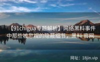 【91chigua专题解析】网络黑料事件中那些被忽视的隐蔽细节，黑料 官网