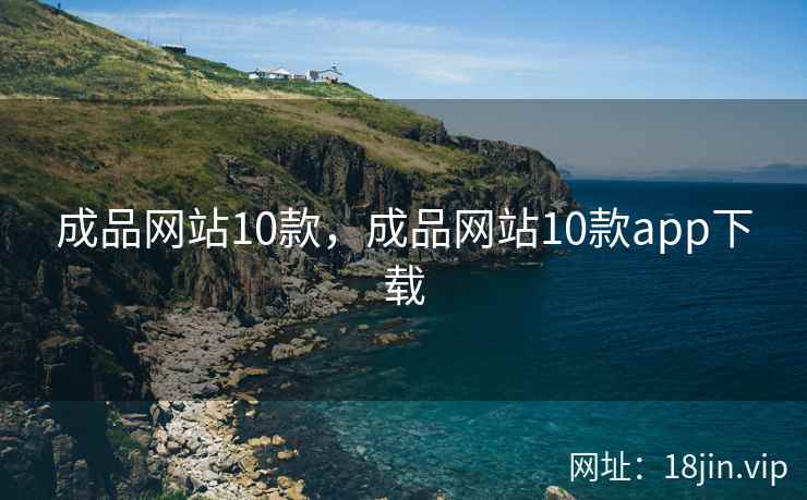 成品网站10款，成品网站10款app下载