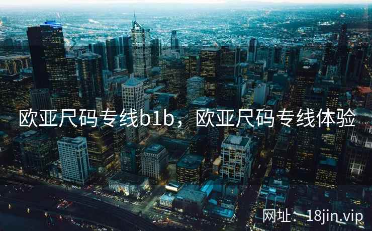 欧亚尺码专线b1b，欧亚尺码专线体验