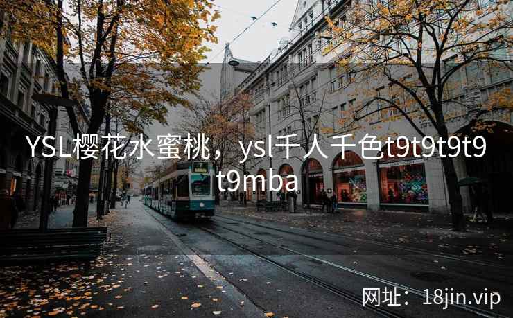 YSL樱花水蜜桃，ysl千人千色t9t9t9t9t9mba