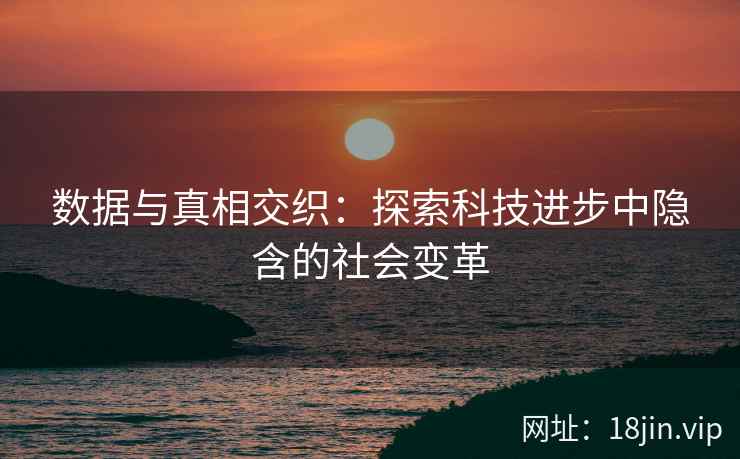 数据与真相交织：探索科技进步中隐含的社会变革
