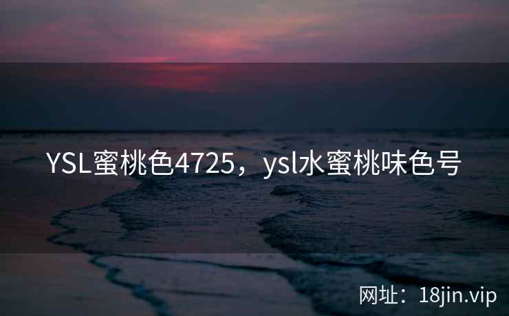 YSL蜜桃色4725，ysl水蜜桃味色号