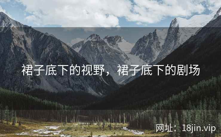 裙子底下的视野，裙子底下的剧场