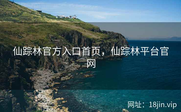 仙踪林官方入口首页，仙踪林平台官网